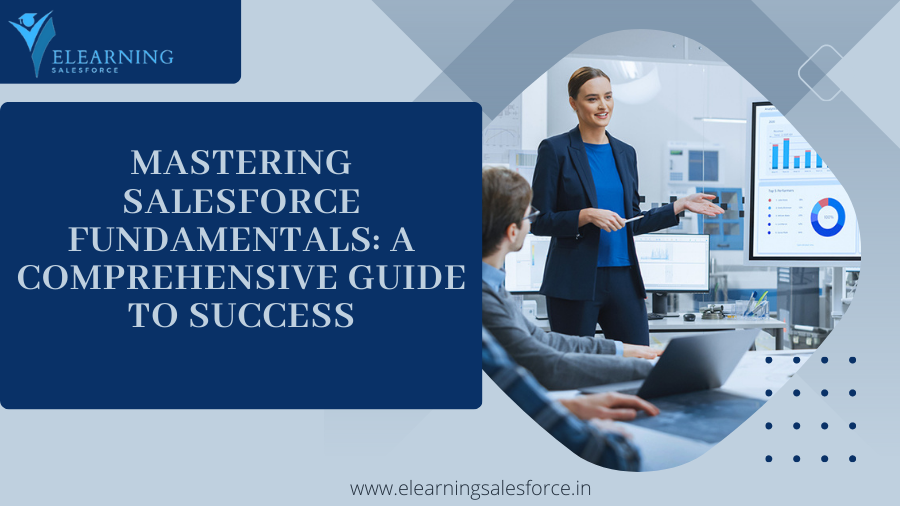 Read more about the article Mastering Salesforce Fundamentals: A Comprehensive Guide to Success