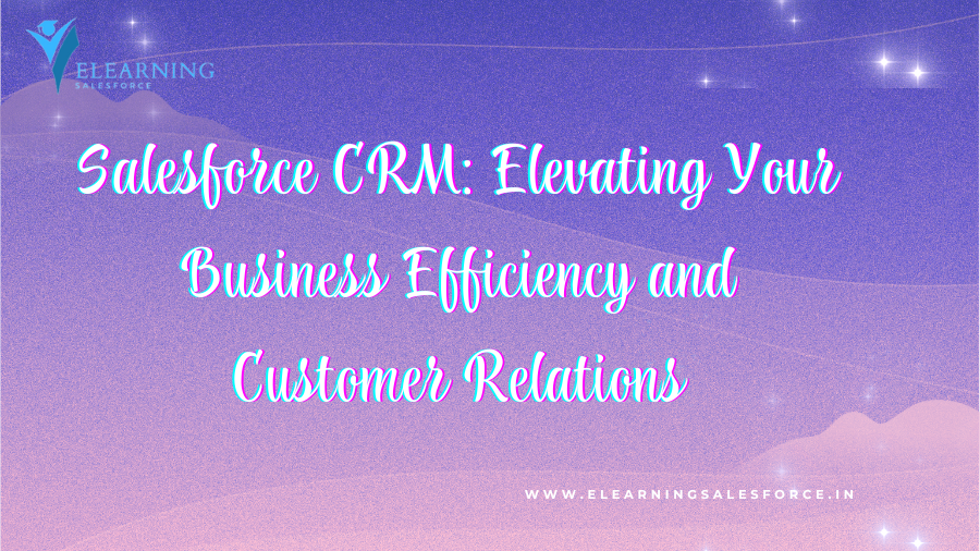 You are currently viewing Salesforce CRM: Elevating Your Business Efficiency and Customer Relations