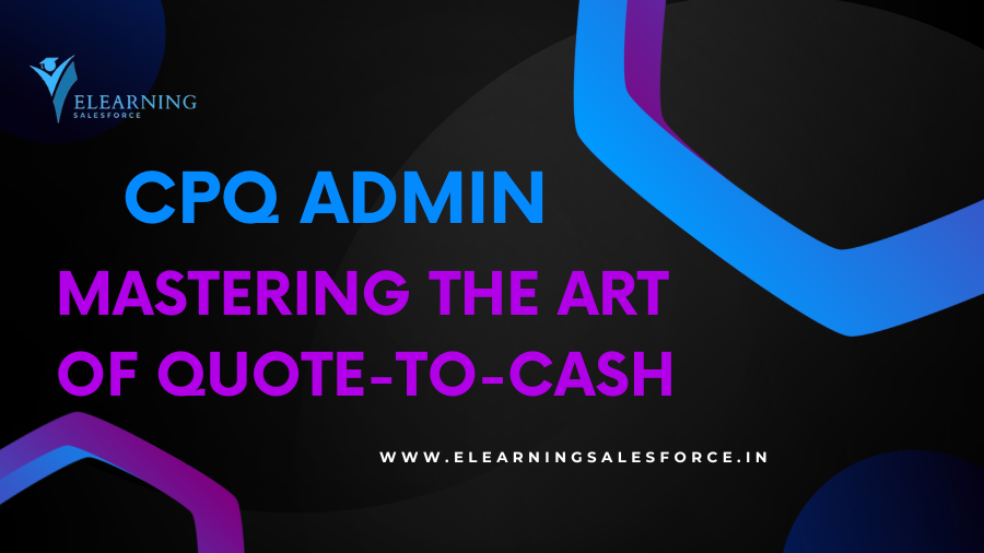 Read more about the article CPQ Admin: Mastering the Art of Quote-to-Cash