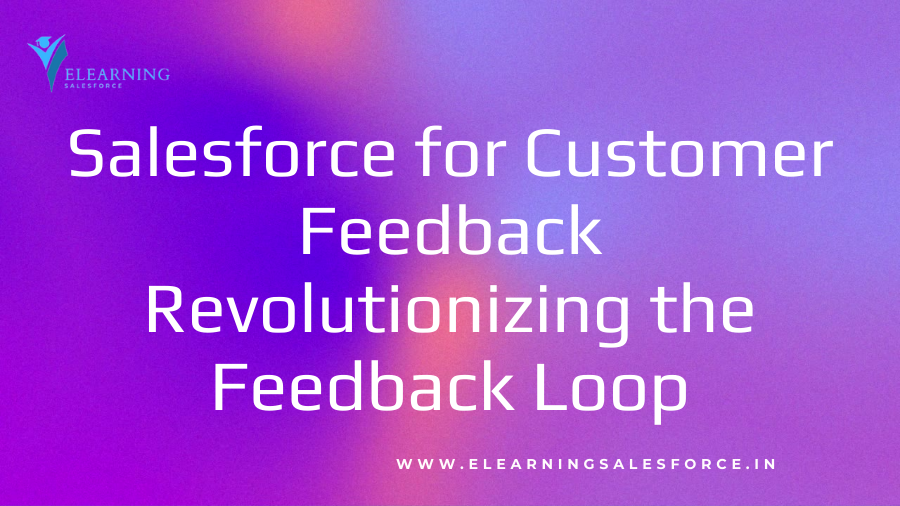 You are currently viewing Salesforce for Customer Feedback: Revolutionizing the Feedback Loop