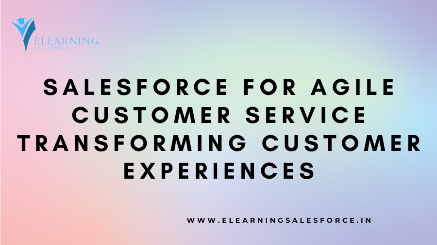 You are currently viewing Salesforce for Agile Customer Service: Transforming Customer Experiences