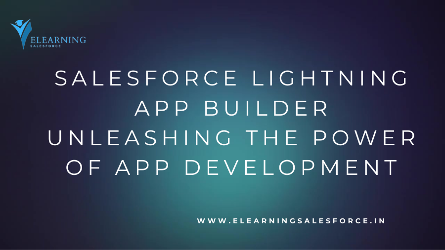 Read more about the article Salesforce Lightning App Builder: Unleashing the Power of App Development