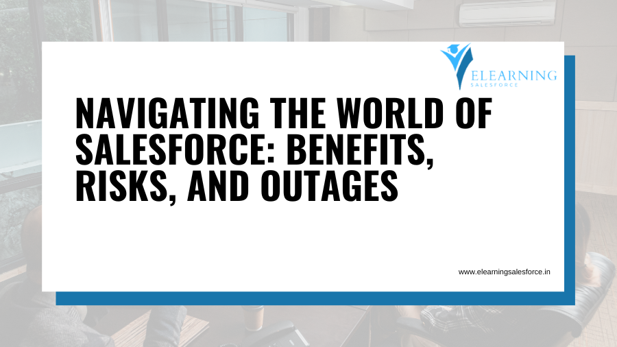 You are currently viewing Navigating the World of Salesforce: Benefits, Risks, and Outages