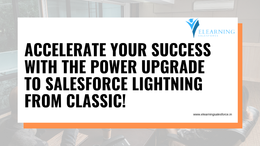 You are currently viewing Accelerate your success with the power upgrade to Salesforce Lightning from Classic!